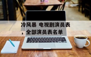 冷风暴 电视剧演员表，全部演员表名单