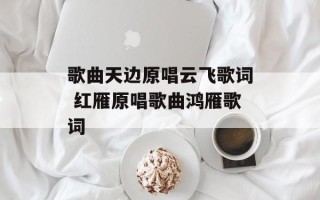歌曲天边原唱云飞歌词 红雁原唱歌曲鸿雁歌词