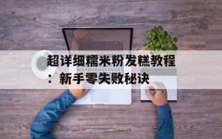 超详细糯米粉发糕教程：新手零失败秘诀