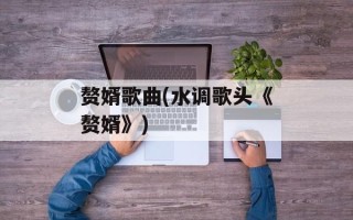 赘婿歌曲(水调歌头《赘婿》)