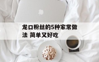 龙口粉丝的5种家常做法 简单又好吃