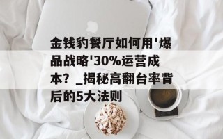 金钱豹餐厅如何用'爆品战略'30%运营成本？_揭秘高翻台率背后的5大法则