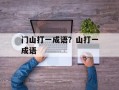 门山打一成语？山打一成语