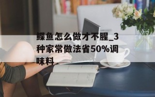 鲽鱼怎么做才不腥_3种家常做法省50%调味料