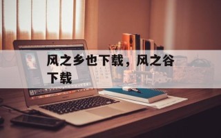 风之乡也下载，风之谷下载