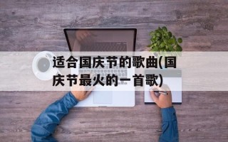 适合国庆节的歌曲(国庆节最火的一首歌)
