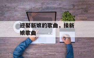 迎娶新娘的歌曲，接新娘歌曲
