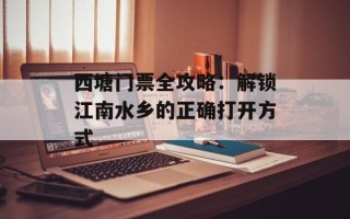 西塘门票全攻略：解锁江南水乡的正确打开方式
