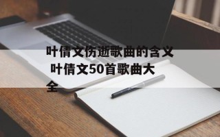 叶倩文伤逝歌曲的含义 叶倩文50首歌曲大全
