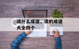 读什么成语，读的成语大全四个