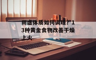 阴虚体质如何调理？13种黄金食物改善干燥上火