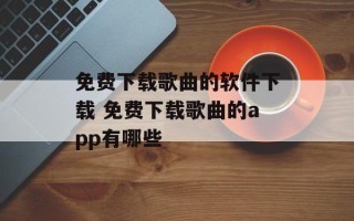 免费下载歌曲的软件下载 免费下载歌曲的app有哪些