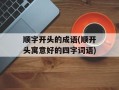 顺字开头的成语(顺开头寓意好的四字词语)