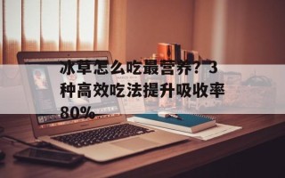 冰草怎么吃最营养？3种高效吃法提升吸收率80%