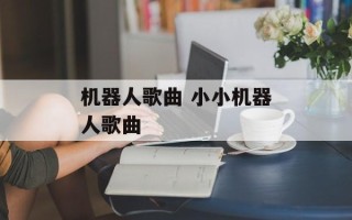 机器人歌曲 小小机器人歌曲