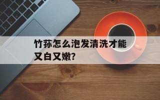 竹荪怎么泡发清洗才能又白又嫩？