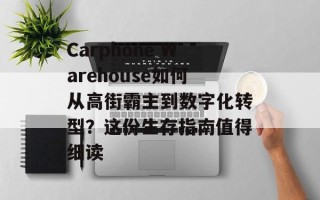 Carphone Warehouse如何从高街霸主到数字化转型？这份生存指南值得细读