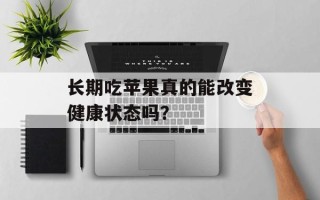 长期吃苹果真的能改变健康状态吗？