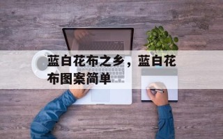 蓝白花布之乡，蓝白花布图案简单