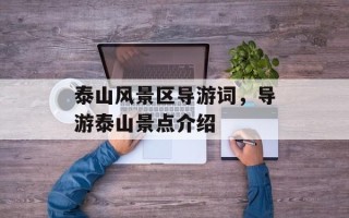 泰山风景区导游词，导游泰山景点介绍