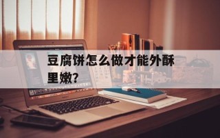 豆腐饼怎么做才能外酥里嫩？