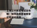 上海公兴搬家电话全攻略：如何选择靠谱搬家公司避坑指南