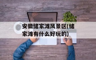 安徽储家滩风景区(储家滩有什么好玩的)