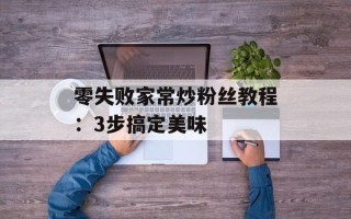 零失败家常炒粉丝教程：3步搞定美味