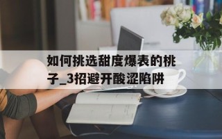 如何挑选甜度爆表的桃子_3招避开酸涩陷阱
