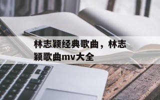林志颖经典歌曲，林志颖歌曲mv大全