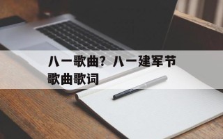 八一歌曲？八一建军节歌曲歌词