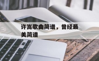 许嵩歌曲简谱，曾经最美简谱