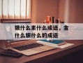 银什么素什么成语，金什么银什么的成语