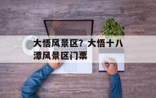 大悟风景区？大悟十八潭风景区门票