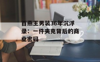 百燕王男装36年沉浮录：一件夹克背后的商业密码