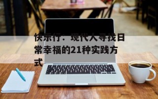 快乐行：现代人寻找日常幸福的21种实践方式