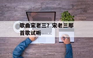 歌曲宋老三？宋老三那首歌试听