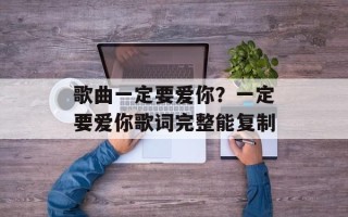 歌曲一定要爱你？一定要爱你歌词完整能复制