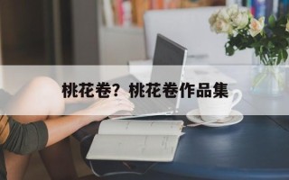 桃花卷？桃花卷作品集