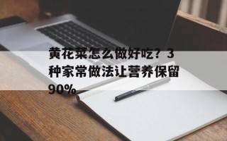 黄花菜怎么做好吃？3种家常做法让营养保留90%