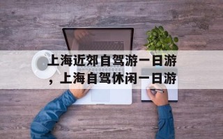上海近郊自驾游一日游，上海自驾休闲一日游