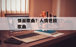 情面歌曲？人情世故 歌曲