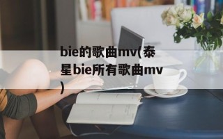 bie的歌曲mv(泰星bie所有歌曲mv)