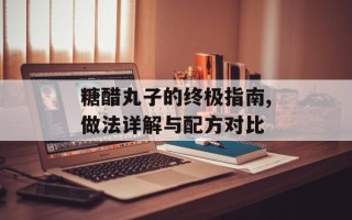 糖醋丸子的终极指南,做法详解与配方对比
