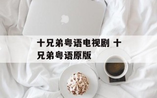 十兄弟粤语电视剧 十兄弟粤语原版