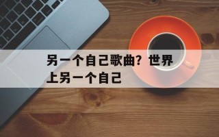 另一个自己歌曲？世界上另一个自己