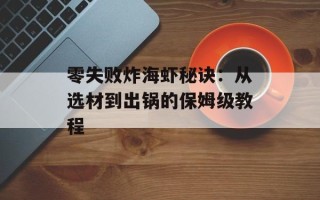 零失败炸海虾秘诀：从选材到出锅的保姆级教程