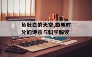 鱼肚白的天空,黎明时分的诗意与科学解读