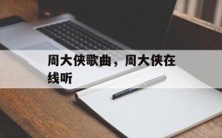 周大侠歌曲，周大侠在线听