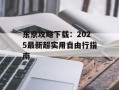 东京攻略下载：2025最新超实用自由行指南